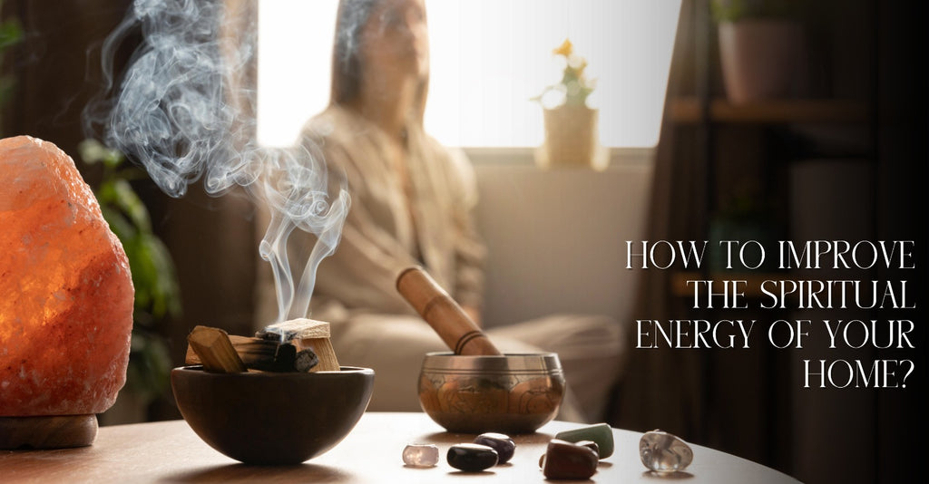 How to Improve The Spiritual Energy of Your Home?